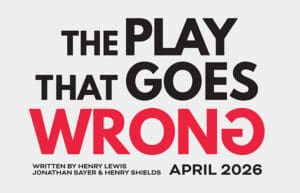 The Play That Goes Wrong. Written by Henry Lewis, Jonathan Sayer, and Henry Shields Directed by Stephen Alan Seder. April 2026